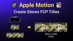 Using Apple Motion to Create Stereo VR180 3D Titles for Final Cut Pro X