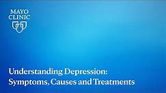 Understanding Depression: Symptoms, Causes and Treatments