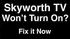 Skyworth TV won't turn on - Fix it Now