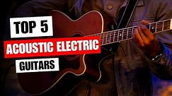 Top 5 Best Acoustic Electric Guitars in 2023