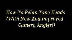 How To Relap Tape Heads (With New And Improved Camera Angles!)