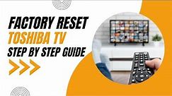 How to Factory Reset your Toshiba TV: Step-by-Step Guide