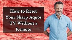 How to Reset Your Sharp Aquos TV Without a Remote