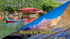 Hunza VS Skardu | Top Places of Both Valleys | Gilgit Baltistan | Pakistan