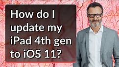 How do I update my iPad 4th gen to iOS 11?