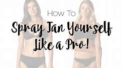 How to Spray Tan YOURSELF like a Pro!