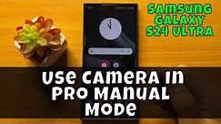 How To Use Camera In Pro Manual Mode On Samsung Galaxy S24 Ultra