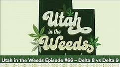 Delta 8 vs Delta 9 | Utah in the Weeds Podcast Episode #66