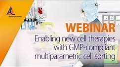 Enabling new cell therapies with GMP-compliant multiparametric cell sorting [WEBINAR]