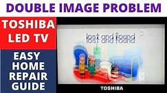 How To Fix Double Image Problem on TOSHIBA LED TV, / Display Problem -- EASY HOME REPAIR GUIDE