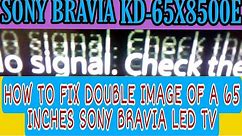 HOW TO FIX DOUBLE IMAGE AND FLICKERING DISPLAY OF A 65 INCHES SONY BRAVIA LED TV