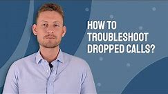 How to Troubleshoot Dropped Calls?