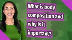 What is body composition and why is it important?