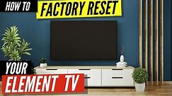 How to Factory Reset Your Element TV