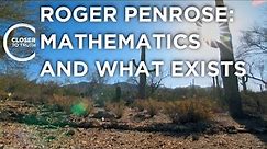 Roger Penrose: Mathematics & What Exists | Episode 2210 | Closer To Truth