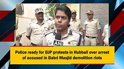 Police ready for BJP protests in Hubbali over arrest of accused in Babri Masjid demolition riots