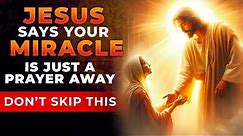 Jesus Says Your Miracle Is Just A prayer Away If You Watch And Say This Powerful Miracle Prayer Now