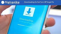 Downloading Do Not Turn Off Target Galaxy S7/S7 Edge/S6/S6 Edge/ Note 5 Fix - Fliptroniks.com