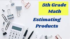 Estimating Products // 5th Grade Math Online Lesson
