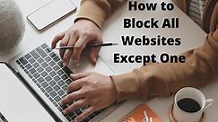 How to Block All Websites Except One (Few)