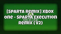 [Sparta Remix] Xbox One - Sparta Execution Remix (V2)