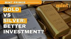 Gold vs Silver: Which one is the better investment? | Mint Primer
