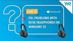 How to fix problems with Bose headphones on Windows 10