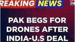 Breaking News | India-U.S Deals Spook Pakistan As Islamabad Begs For Combat Drones From China