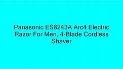 Panasonic ES8243A Arc4 Electric Razor For Men, 4-Blade Cordless Shaver