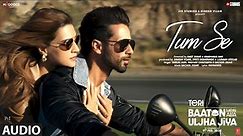 Tum Se (Full Audio): Shahid Kapoor, Kriti Sanon | Sachin-Jigar,Raghav Chaitanya,Varun Jain,Indraneel