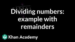 Dividing numbers: example with remainders | Multiplication and division | Arithmetic | Khan Academy