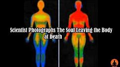 SCIENTIST PHOTOGRAPHS THE SOUL LEAVING THE BODY AT DEATH