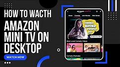 How to watch amazon mini tv to desktop?