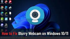 How to Fix Blurry Webcam on Windows 10/11