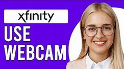 How To Use Xfinity Webcam (How Do I Access The Xfinity Webcam?)