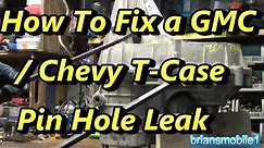 GMC Chevy Transfer Case Pin Hole Leak Fix DONE RIGHT