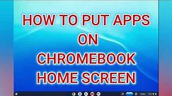 HOW TO PUT APPS ON CHROMEBOOK HOME SCREEN