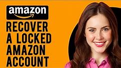 How to Recover a Locked Amazon Account? (How to Reopen a Closed Amazon Account)
