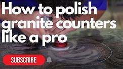 How to Polish Granite Counters like a professional | Granite top polishing