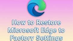 How to Restore Microsoft Edge to Factory Settings