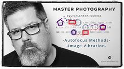 Master Photography-Equivalent Exposures, Autofocus Methods, & Vibration Reduction