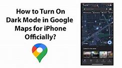 How to Turn On Dark Mode in Google Maps for iPhone Officially?
