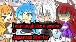 I can laugh like a psycho+Japanese Stutter(Just kidding again)Meme//Original
