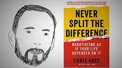 How to Negotiate: NEVER SPLIT THE DIFFERENCE by Chris Voss | Core Message