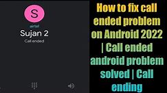 How to fix call ended problem on Android 2022 | Call ended android problem solved | Call ending