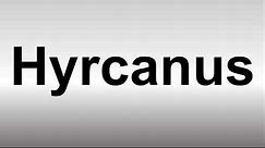 How to Pronounce Hyrcanus