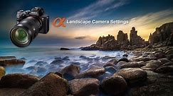Camera Settings for Shooting Landscapes - Sony Alpha Tutorial
