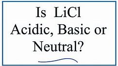 Is LiCl acidic, basic, or neutral (dissolved in water)?