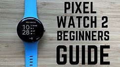 Google Pixel Watch 2 - Complete Beginners Guide
