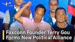 Foxconn Founder Terry Gou Forms New Political Alliance | TaiwanPlus News